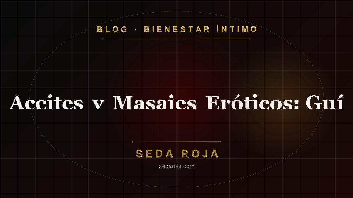 Aceites y Masajes Eróticos: Guía de Bienestar